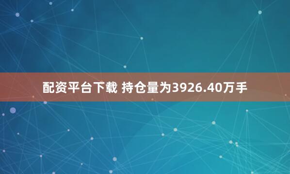 配资平台下载 　　持仓量为3926.40万手