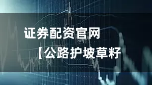 证券配资官网        【公路护坡草籽
