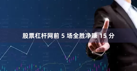 股票杠杆网前 5 场全胜净赚 15 分