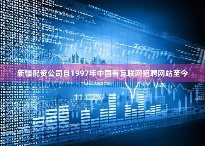 新疆配资公司自1997年中国有互联网招聘网站至今