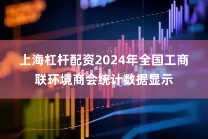 上海杠杆配资2024年　　全国工商联环境商会统计数据显示