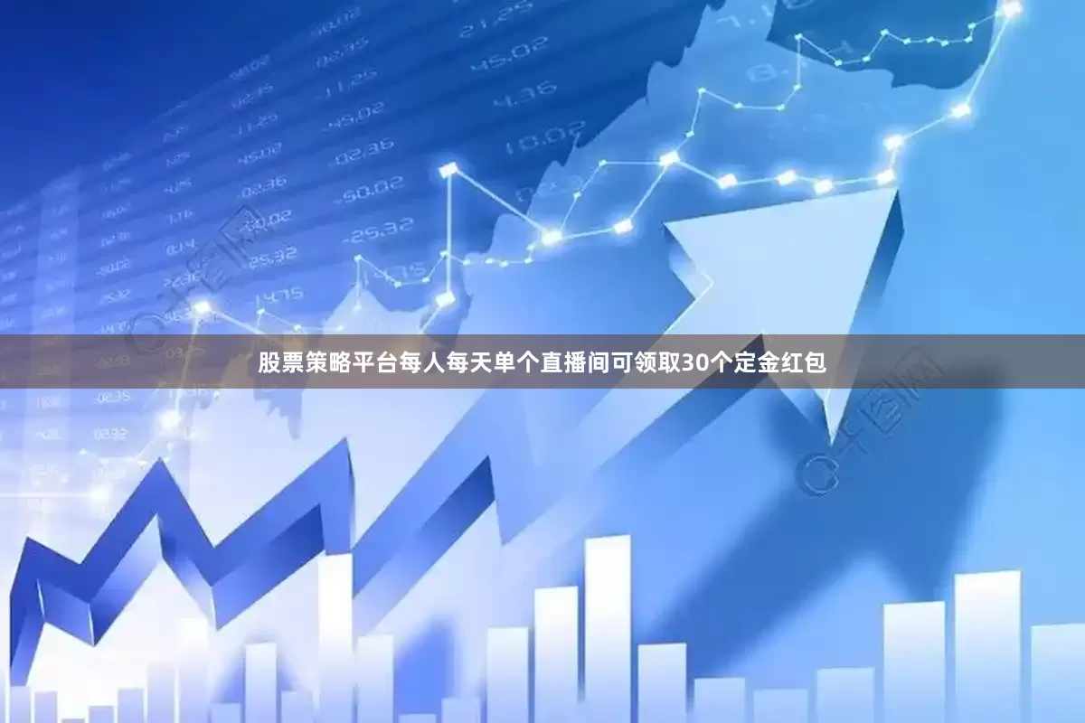 股票策略平台每人每天单个直播间可领取30个定金红包